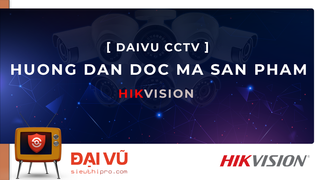 HƯỚNG DẪN ĐỌC MÃ SẢN PHẨM HIKVISION